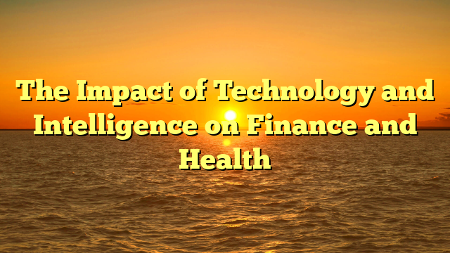 The Impact of Technology and Intelligence on Finance and Health
