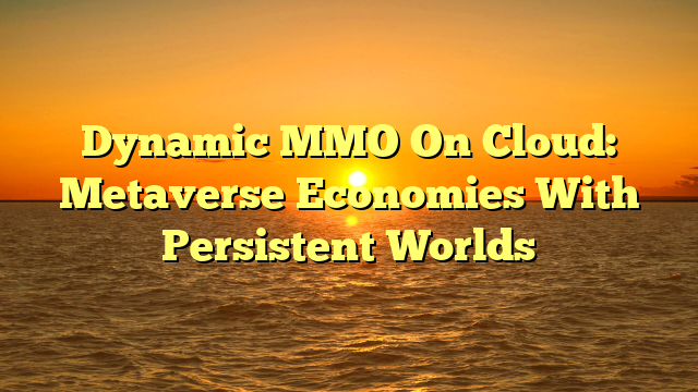 Dynamic MMO On Cloud: Metaverse Economies With Persistent Worlds