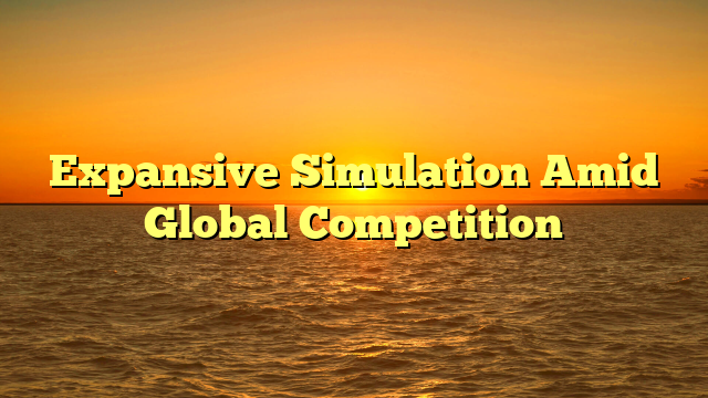 Expansive Simulation Amid Global Competition