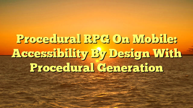 Procedural RPG On Mobile: Accessibility By Design With Procedural Generation