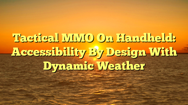 Tactical MMO On Handheld: Accessibility By Design With Dynamic Weather