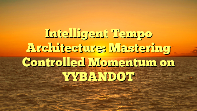 Intelligent Tempo Architecture: Mastering Controlled Momentum on YYBANDOT