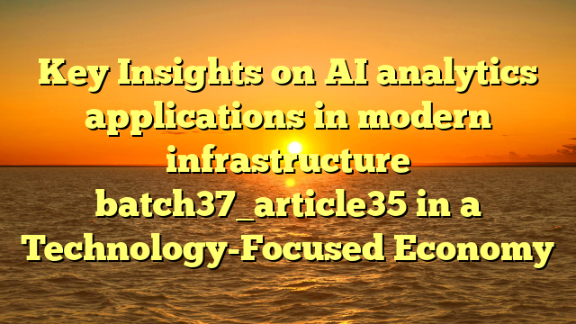 Key Insights on AI analytics applications in modern infrastructure batch37_article35 in a Technology-Focused Economy