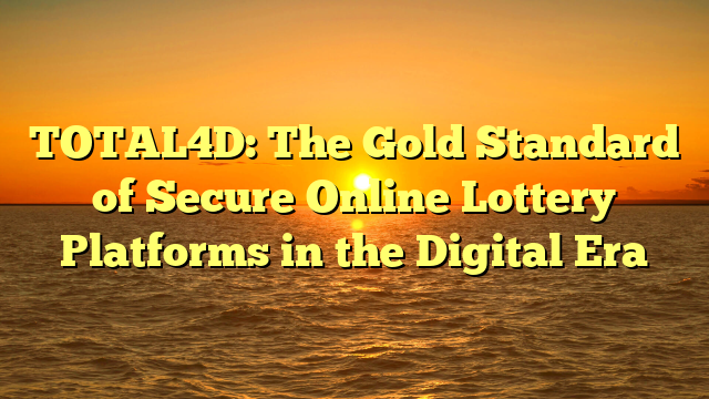 TOTAL4D: The Gold Standard of Secure Online Lottery Platforms in the Digital Era