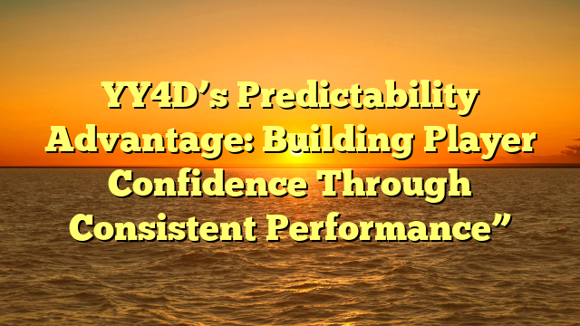 YY4D’s Predictability Advantage: Building Player Confidence Through Consistent Performance