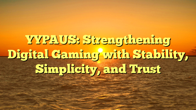 YYPAUS: Strengthening Digital Gaming with Stability, Simplicity, and Trust