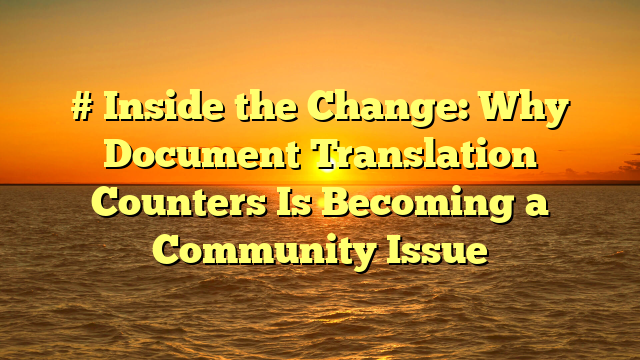 # Inside the Change: Why Document Translation Counters Is Becoming a Community Issue