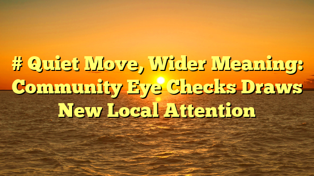 # Quiet Move, Wider Meaning: Community Eye Checks Draws New Local Attention