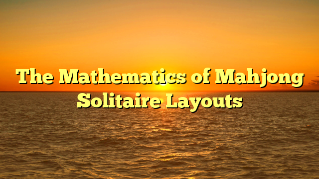 The Mathematics of Mahjong Solitaire Layouts