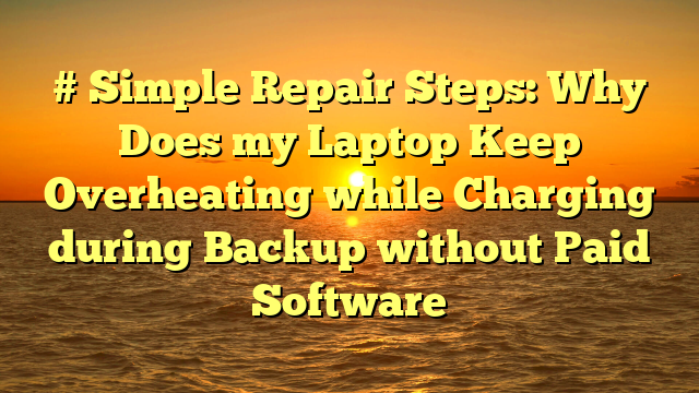 # Simple Repair Steps: Why Does my Laptop Keep Overheating while Charging during Backup without Paid Software