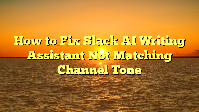 How to Fix Slack AI Writing Assistant Not Matching Channel Tone